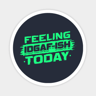 Feeling Idgaf-Ish Today T shirt Magnet